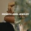 The Insider's Guide to Private Label Jewelry
